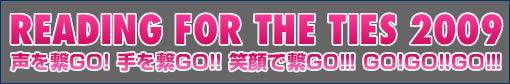 READING FOR THE TIES 2009 声を繋GO! 手を繋GO!! 笑顔を繋GO!!! GO!GO!!GO!!!